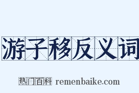 游子移反义词是什么意思的图片